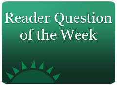 Reader Question of the Week